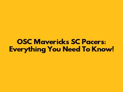 OSC Mavericks SC Pacers: Everything You Need To Know!