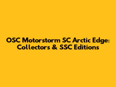 OSC Motorstorm SC Arctic Edge: Collector's & SSC Editions