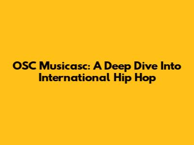 OSC Musicasc: A Deep Dive Into International Hip Hop