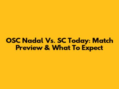 OSC Nadal Vs. SC Today: Match Preview & What To Expect