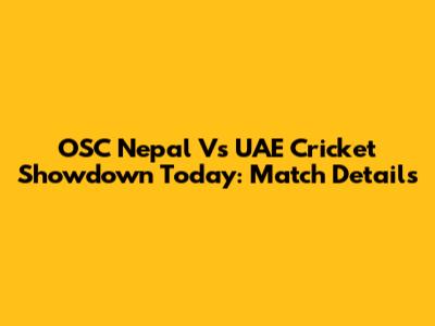 OSC Nepal Vs UAE Cricket Showdown Today: Match Details