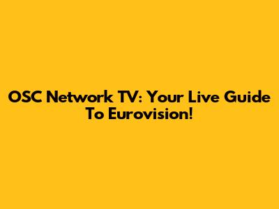 OSC Network TV: Your Live Guide To Eurovision!