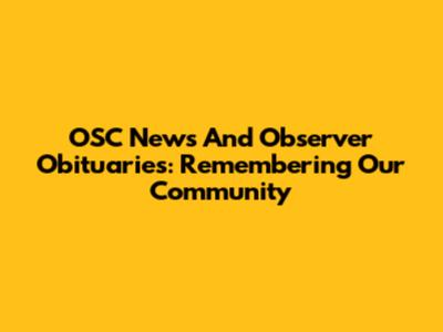 OSC News And Observer Obituaries: Remembering Our Community