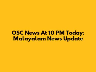 OSC News At 10 PM Today: Malayalam News Update