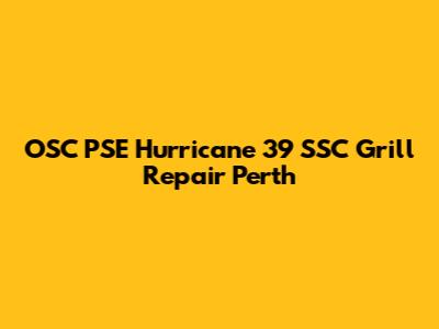 OSC PSE Hurricane 39 SSC Grill Repair Perth