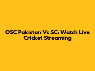 OSC Pakistan Vs SC: Watch Live Cricket Streaming