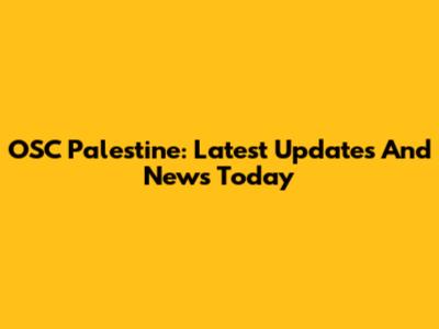 OSC Palestine: Latest Updates And News Today