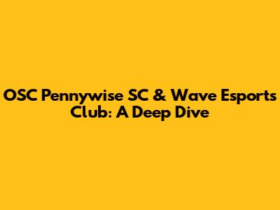 OSC Pennywise SC & Wave Esports Club: A Deep Dive