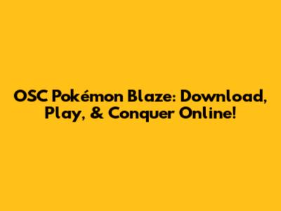 OSC Pokémon Blaze: Download, Play, & Conquer Online!