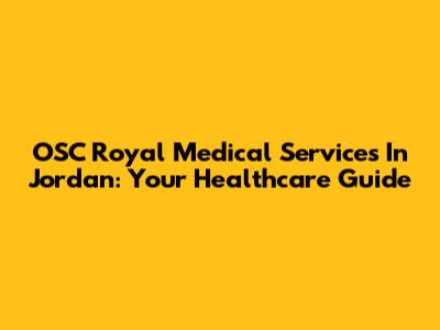 OSC Royal Medical Services In Jordan: Your Healthcare Guide
