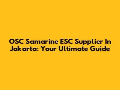 OSC Samarine ESC Supplier In Jakarta: Your Ultimate Guide