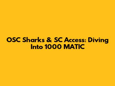 OSC Sharks & SC Access: Diving Into 1000 MATIC