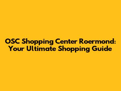 OSC Shopping Center Roermond: Your Ultimate Shopping Guide