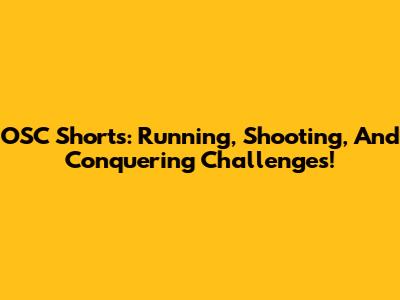 OSC Shorts: Running, Shooting, And Conquering Challenges!