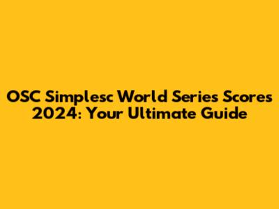 OSC Simplesc World Series Scores 2024: Your Ultimate Guide