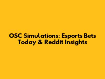 OSC Simulations: Esports Bets Today & Reddit Insights