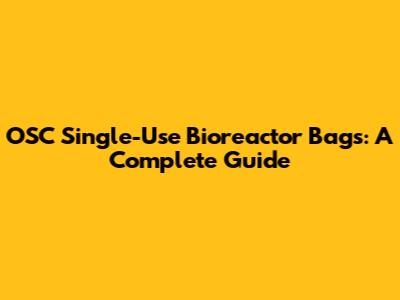 OSC Single-Use Bioreactor Bags: A Complete Guide