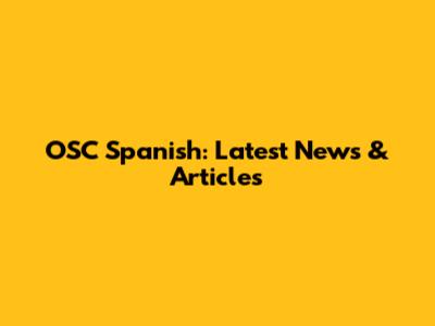 OSC Spanish: Latest News & Articles