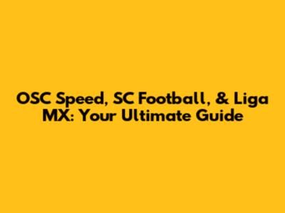 OSC Speed, SC Football, & Liga MX: Your Ultimate Guide