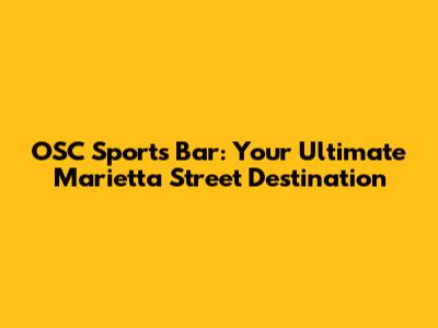 OSC Sports Bar: Your Ultimate Marietta Street Destination