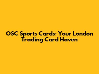 OSC Sports Cards: Your London Trading Card Haven