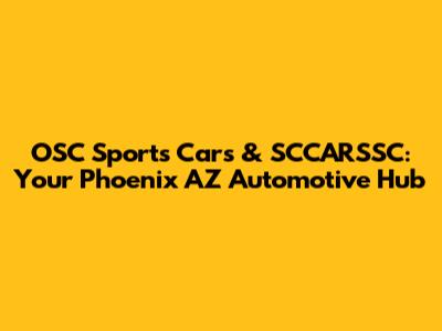 OSC Sports Cars & SCCARSSC: Your Phoenix AZ Automotive Hub