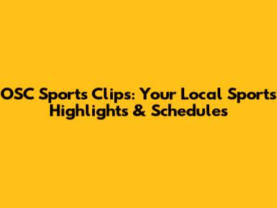 OSC Sports Clips: Your Local Sports Highlights & Schedules