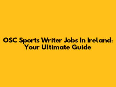 OSC Sports Writer Jobs In Ireland: Your Ultimate Guide