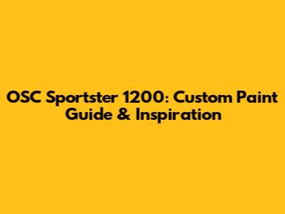 OSC Sportster 1200: Custom Paint Guide & Inspiration