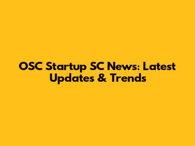 OSC Startup SC News: Latest Updates & Trends