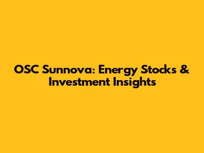 OSC Sunnova: Energy Stocks & Investment Insights