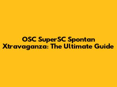 OSC SuperSC Spontan Xtravaganza: The Ultimate Guide