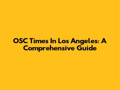 OSC Times In Los Angeles: A Comprehensive Guide