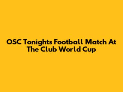 OSC Tonight's Football Match At The Club World Cup