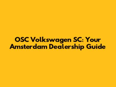 OSC Volkswagen SC: Your Amsterdam Dealership Guide