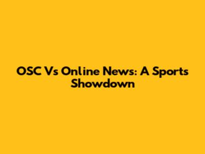 OSC Vs Online News: A Sports Showdown