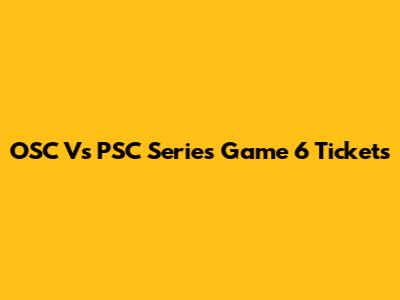 OSC Vs PSC Series Game 6 Tickets