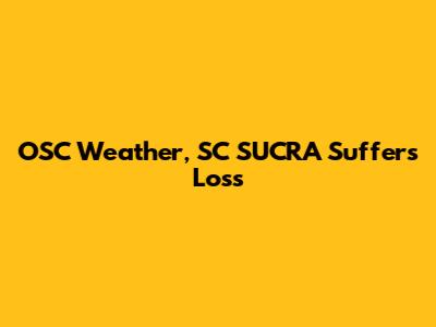OSC Weather, SC SUCRA Suffers Loss