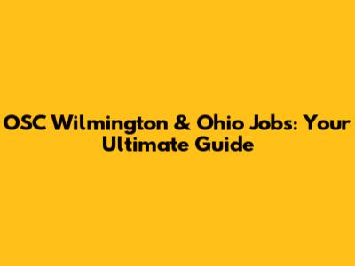 OSC Wilmington & Ohio Jobs: Your Ultimate Guide