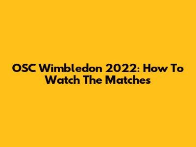 OSC Wimbledon 2022: How To Watch The Matches