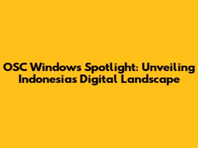 OSC Windows Spotlight: Unveiling Indonesia's Digital Landscape