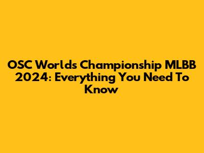 OSC Worlds Championship MLBB 2024: Everything You Need To Know