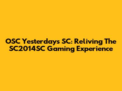 OSC Yesterday's SC: Reliving The SC2014SC Gaming Experience