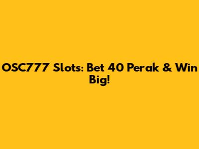 OSC777 Slots: Bet 40 Perak & Win Big!
