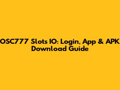 OSC777 Slots IO: Login, App & APK Download Guide