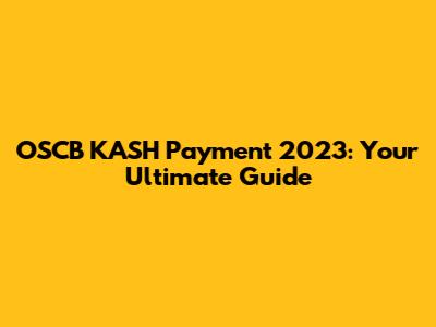 OSCB KASH Payment 2023: Your Ultimate Guide