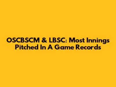 OSCBSCM & LBSC: Most Innings Pitched In A Game Records