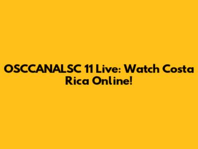 OSCCANALSC 11 Live: Watch Costa Rica Online!