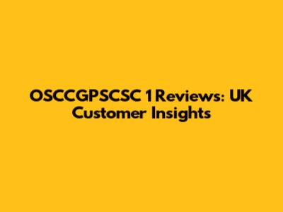 OSCCGPSCSC 1 Reviews: UK Customer Insights