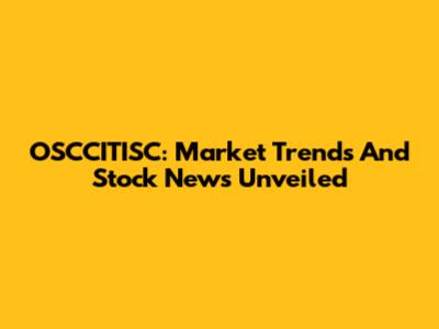 OSCCITISC: Market Trends And Stock News Unveiled